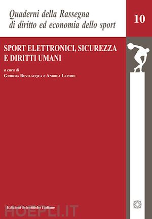 bevilacqua giorgia (curatore); lepore andrea (curatore) - sport elettronici, sicurezza e diritti umani