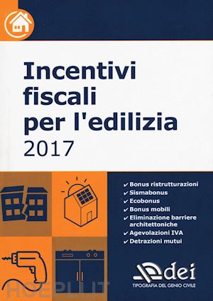 aa.vv. - incentivi fiscali per l'edilizia 2017