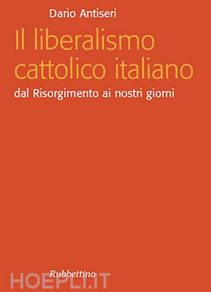 antiseri dario - il liberalismo cattolico italiano