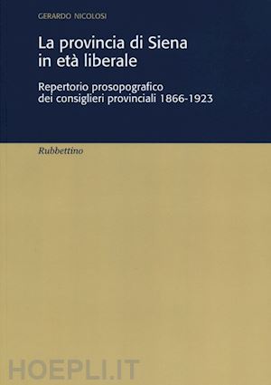 nicolosi gerardo - la provincia di siena in età liberale. repertorio prosopografico dei consiglieri provinciali 1866-1923