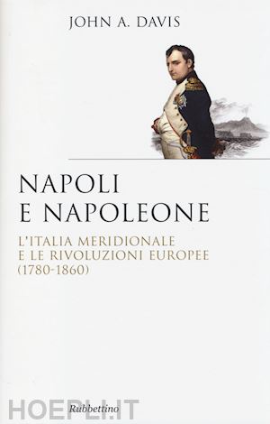 davis john a. - napoli e napoleone. l'italia meridionale e le rivoluzioni europee (1780-1860)