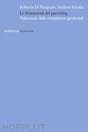 di pasquale roberta; rivolta andrea - le dimensioni del parenting. fisionomia delle competenze genitoriali