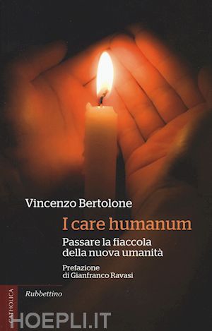 bertolone vincenzo - i care humanum. passare la fiaccola della nuova umanità