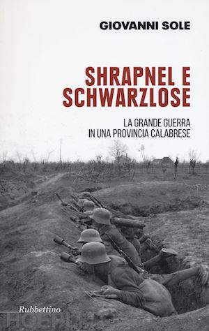 sole giovanni - shrapnel e schwarzlose. la grande guerra in una provincia calabrese