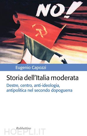 capozzi eugenio - storia dell'italia moderata. destre, centro, anti-ideologia, antipolitica nel secondo dopoguerra