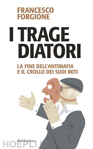 forgione francesco - i tragediatori - la fine dell'antimafia e il crollo dei suoi miti