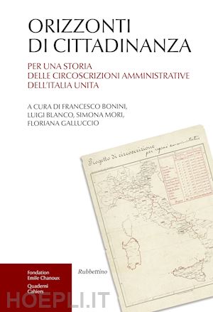 bonini f. (curatore); blanco l. (curatore); mori s. (curatore); galluccio f. (curatore) - orizzonti di cittadinanza. per una storia delle circoscrizioni amministrative de