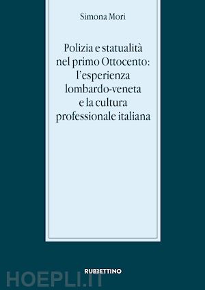 mori simona - polizia e statualità nel primo ottocento: l'esperienza lombardo-veneta e la cultura