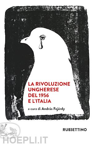 fejerdy andras - la rivoluzione ungherese del 1956 e l'italia