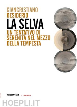 desiderio giancristiano - la selva. un tentativo di serenità nel mezzo della tempesta