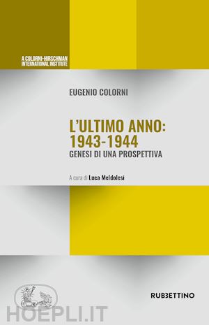 colorni eugenio; meldolesi luca (curatore) - l'ultimo anno 1943-44. genesi di una prospettiva