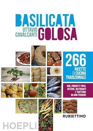 cavalcanti ottavio - basilicata golosa. 266 ricette di cucina tradizionale