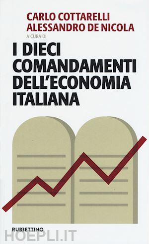 cottarelli carlo; de nicola alessandro (curatore) - i dieci comandamenti dell'economia italiana