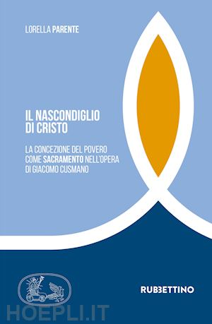 parente lorella - il nascondiglio di cristo. la concezione del povero come sacramento nell'opera di giacomo cusmano