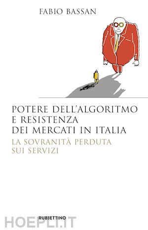 bassan fabio - potere dell'algoritmo e resistenza dei mercati in italia. la sovranità perduta sui servizi