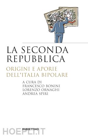 bonini francesco, ornaghi lorenzo, spiri andrea (curatore) - la seconda repubblica