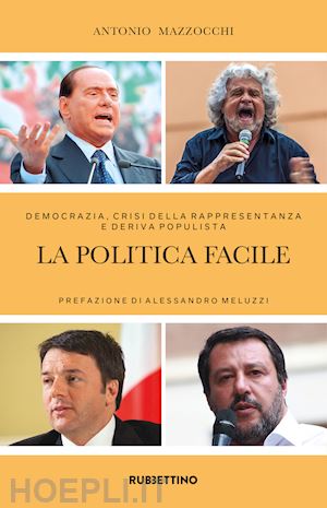 mazzocchi antonio - la politica facile. democrazia, crisi della rappresentanza e deriva populista