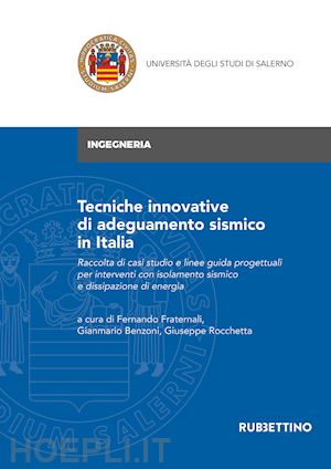 fraternali f. (curatore); benzoni g. (curatore); rocchetta g. (curatore) - tecniche innovative di adeguamento sismico in italia. raccolta di casi studio e