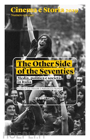 frescani e. (curatore); palmieri m. (curatore) - cinema e storia 2019. numero speciale. the other side of the seventies. media, p
