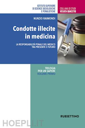 raimondi nunzio - condotte illecite in medicina. la responsabilita' penale del medico tra presente