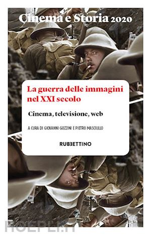 gozzini g. (curatore); masciullo p. (curatore) - cinema e storia 2020. la guerra delle immagini nel xxi secolo