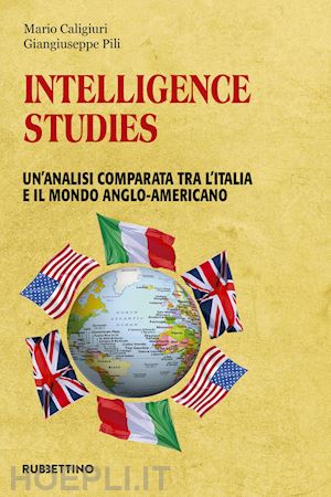 caligiuri mario; pili giangiuseppe - intelligence studies. un'analisi comparata tra l'italia e il mondo anglo-america