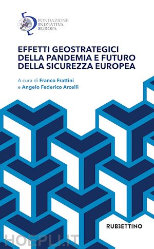 frattini f.(curatore); arcelli a. f.(curatore) - effetti geostrategici della pandemia e futuro della sicurezza europea