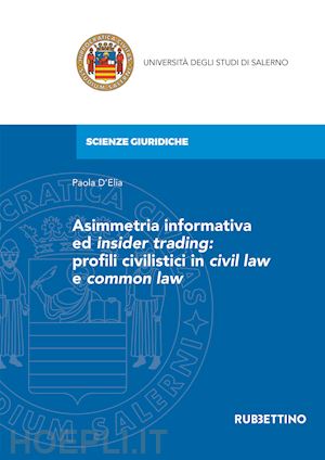 d'elia paola - asimmetria informativa ed insider trading: profili civilistici in civil law e co