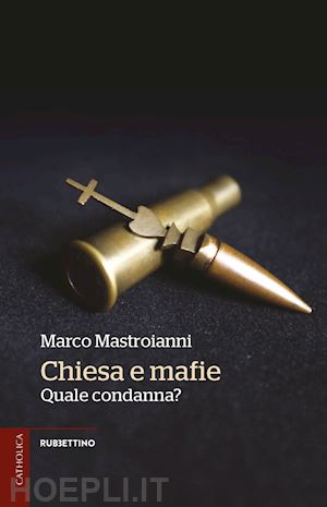 mastroianni marco - chiesa e mafie. quale condanna?