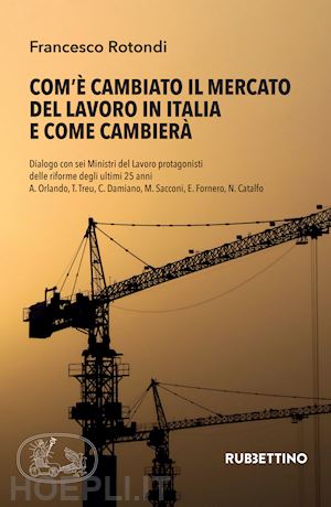 rotondi francesco - com'e' cambiato il mercato del lavoro in italia e come cambiera'. dialogo con se