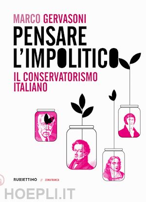 gervasoni marco - pensare l'impolitico. il conservatorismo italiano