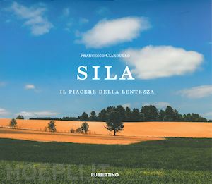 ciardullo francesco - sila. il piacere della lentezza