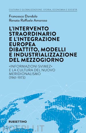 dandolo francesco; amoroso renato raffaele - intervento straordinario e l'integrazione europea. dibattito, modelli e industri