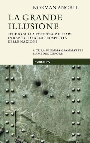 angell norman; giammattei e. (curatore); lepore a. (curatore) - grande illusione. studio sulla potenza militare in rapporto alla prosperita' del