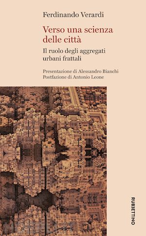 verardi ferdinando - verso una scienza delle citta'. il ruolo degli aggregati urbani frattali