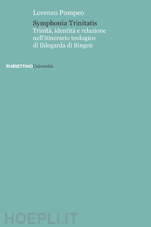 pompeo lorenzo - symphonia trinitatis. trinità, identità e relazione nell'itinerario teologico di ildegarda di bingen