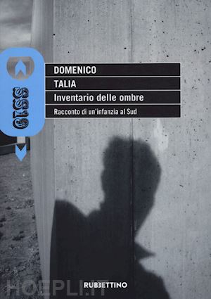 talia domenico - inventario delle ombre. racconto di un'infanzia al sud