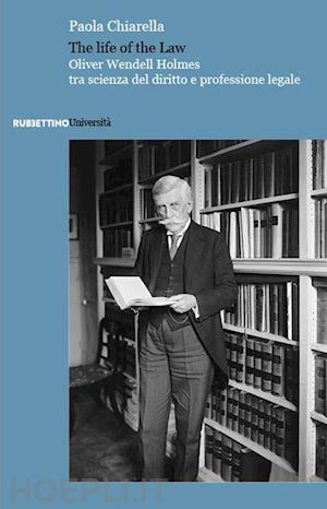 chiarella paola - life of the law. oliver wendell holmes tra scienza del diritto e professione leg