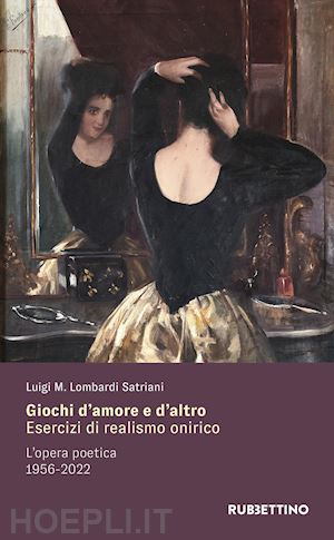 lombardi satriani luigi maria - giochi d'amore e d'altro. esercizi di realismo onirico. l'opera poetica 1956-2022