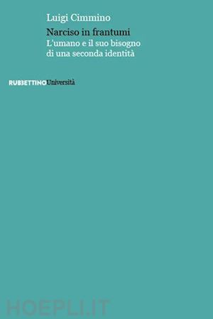 cimmino luigi - narciso in frantumi. l'umano e il suo bisogno di una seconda identita'