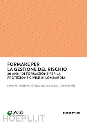 de vita d.(curatore); de amicis m.(curatore); castelli c.(curatore) - formare per la gestione del rischio. 20 anni di formazione per la protezione civile in lombardia