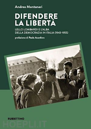 montanari andrea - difendere la libertà. lello lombardi e l'alba della democrazia in italia (1943-1955)