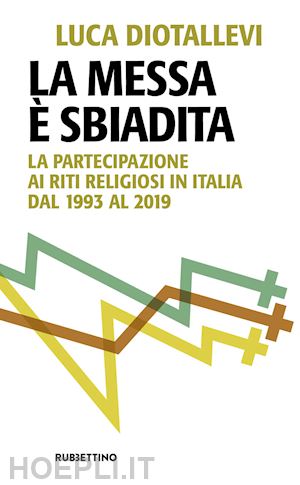diotallevi luca - messa e' sbiadita. la partecipazione ai riti religiosi in italia dal 1993 al 201
