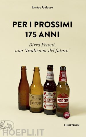 galasso enrico - per i prossimi 175 anni - birra peroni, una tradizione del futuro