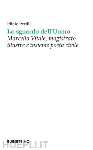 perilli plinio - lo sguardo dell'uomo. marcello vitale, magistrato illustre e insieme poeta civile