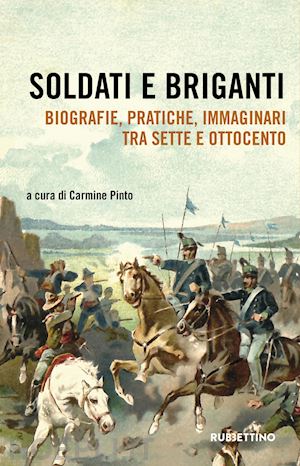 pinto carmine (curatore) - soldati e briganti