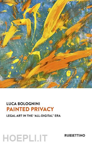 bolognini luca - painted privacy - legal art in the «all-digital» era