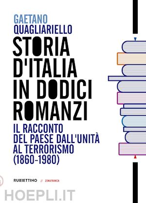 quagliariello gaetano - storia d'italia in dodici romanzi. il racconto del paese dall'unita' al terroris