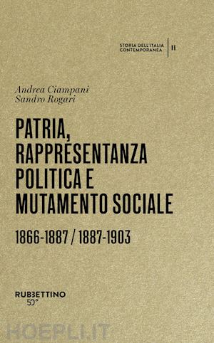 ciampani andrea; rogari sandro - patria, rappresentanza politica e mutamento sociale 1866-1887 / 1887-1903. stori