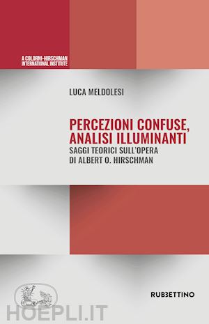 meldolesi luca - percezioni confuse, analisi illuminanti. saggi teorici sull'opera di alberto o. hirschman